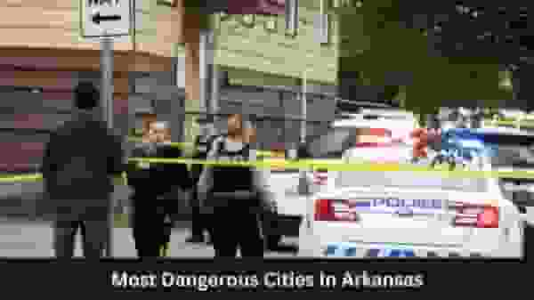 5 Most Dangerous Cities In Arkansas This Year